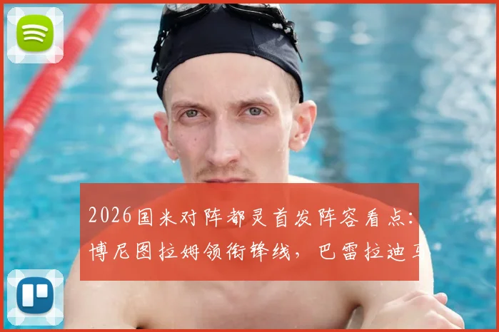 2026国米对阵都灵首发阵容看点:博尼图拉姆领衔锋线,巴雷拉迪马尔科关键作用解析