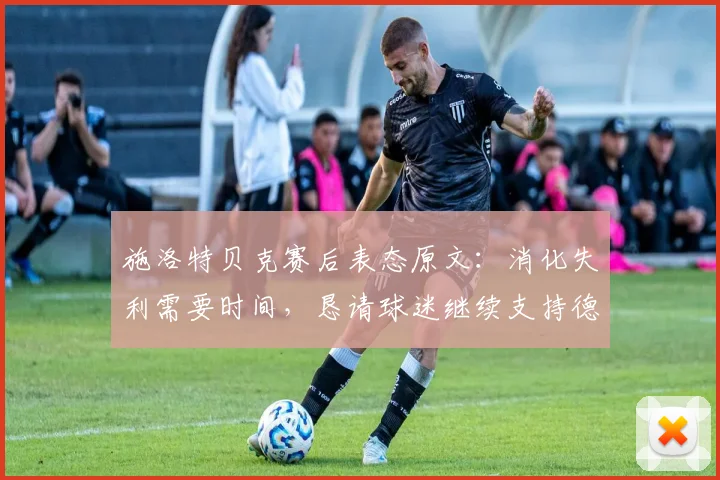 施洛特贝克赛后表态原文：消化失利需要时间，恳请球迷继续支持德国队2026征程