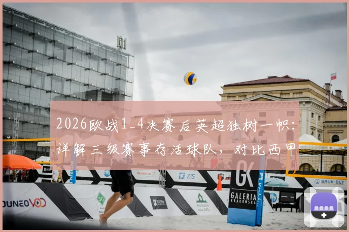 2026欧战1_4决赛后英超独树一帜:详解三级赛事存活球队,对比西甲意甲现状